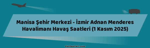 Manisa Şehir Merkezi - İzmir Adnan Menderes Havalimanı Havaş Saatleri (1 Kasım 2025)